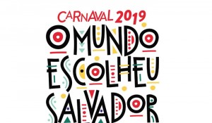 “O mundo escolheu Salvador” é o tema do Carnaval 2019 da capital baiana