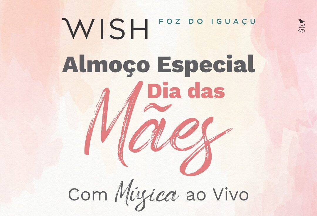 IMAGEM1 e1682695020962 Wish Foz do Iguaçu promove almoço especial de Dia das Mães